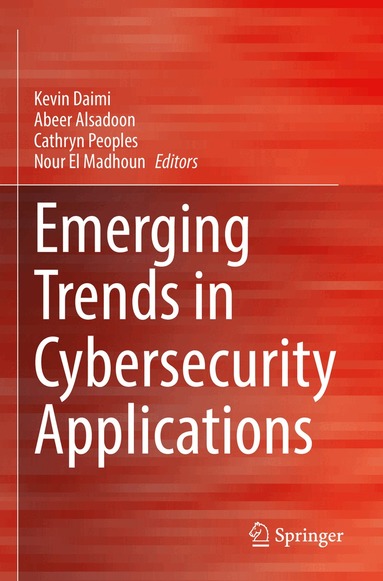 Kevin Daimi, Abeer Alsadoon, Cathryn Peoples, Nour El Madhoun - Emerging Trends in Cybersecurity Applications, Häftad