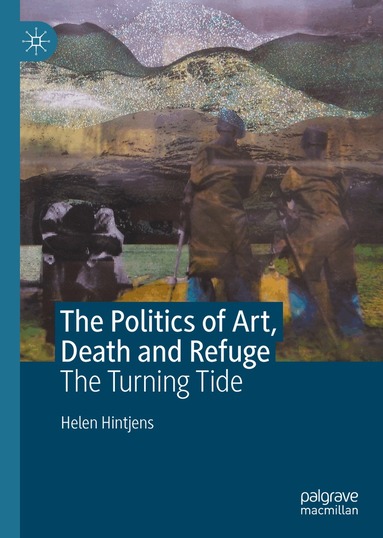 Helen Hintjens - Politics of Art, Death and Refuge, Inbunden