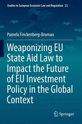 bokomslag Weaponizing EU State Aid Law to Impact the Future of EU Investment Policy in the Global Context