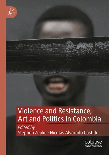 Stephen Zepke, Nicolás Alvarado Castillo - Violence and Resistance, Art and Politics in Colombia, Häftad