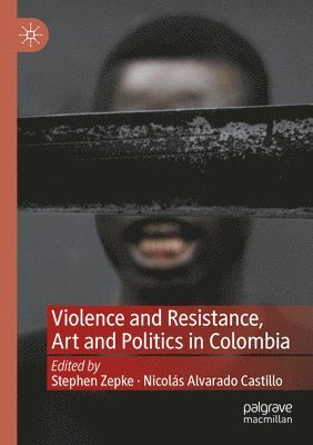 Stephen Zepke, Nicolás Alvarado Castillo, Nicolas Alvarado Castillo - Violence and Resistance, Art and Politics in Colombia, Häftad