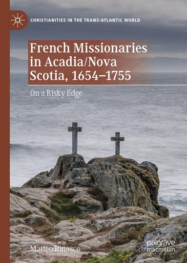 Matteo Binasco - French Missionaries in Acadia/Nova Scotia, 1654-1755, Inbunden