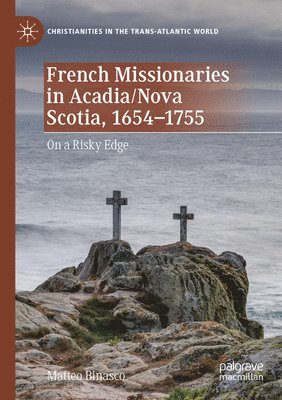 Matteo Binasco - French Missionaries in Acadia/Nova Scotia, 1654-1755, Häftad