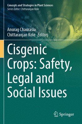 Anurag Chaurasia, Chittaranjan Kole - Cisgenic Crops: Safety, Legal and Social Issues, Häftad