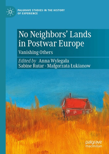 Anna Wylegała, Sabine Rutar, Małgorzata Łukianow - No Neighbors’ Lands in Postwar Europe, Inbunden