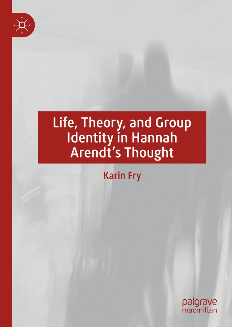 Karin Fry - Life, Theory, and Group Identity in Hannah Arendt's Thought, Inbunden