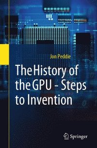 bokomslag The History of the GPU - Steps to Invention