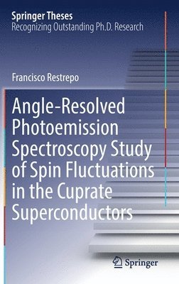 Francisco Restrepo - Angle-Resolved Photoemission Spectroscopy Study of Spin Fluctuations in the Cuprate Superconductors, Inbunden