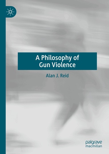 Alan J. Reid - Philosophy of Gun Violence, Inbunden