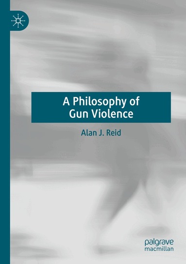 Alan J. Reid - Philosophy of Gun Violence, Häftad