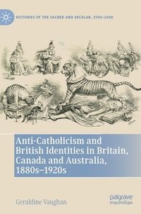 bokomslag Anti-Catholicism and British Identities in Britain, Canada and Australia, 1880s-1920s