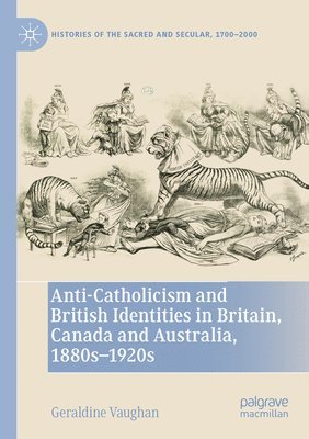 Anti-Catholicism and British Identities in Britain, Canada and Australia, 1880s-1920s 1