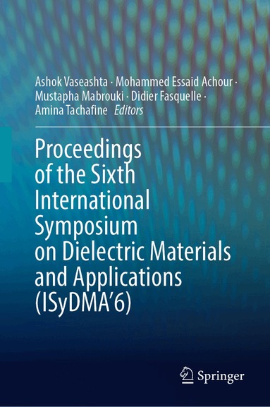 Ashok Vaseashta, Mohammed Essaid Achour, Mustapha Mabrouki, Didier Fasquelle, Amina Tachafine - Proceedings of the Sixth International Symposium on Dielectric Materials and Applications (ISyDMA’6), Inbunden