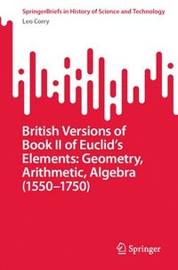 bokomslag British Versions of Book II of Euclids Elements: Geometry, Arithmetic, Algebra (15501750)