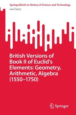 British Versions of Book II of Euclid's Elements: Geometry, Arithmetic, Algebra (1550-1750) 1