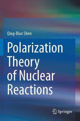 Qing-Biao Shen - Polarization Theory of Nuclear Reactions, Häftad