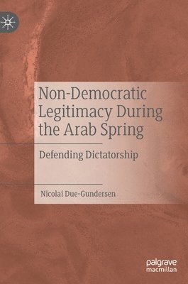 bokomslag Non-Democratic Legitimacy During the Arab Spring