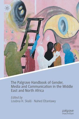 Loubna H. Skalli, Nahed Eltantawy - Palgrave Handbook of Gender, Media and Communication in the Middle East and North Africa, Inbunden