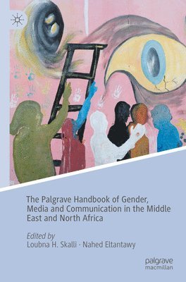 Loubna H. Skalli, Nahed Eltantawy - Palgrave Handbook of Gender, Media and Communication in the Middle East and North Africa, Häftad