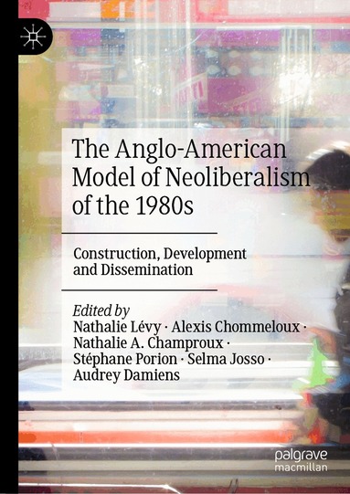 Nathalie Lévy, Alexis Chommeloux, Nathalie A. Champroux, Stéphane Porion, Selma josso, Audrey Damiens - Anglo-American Model of Neoliberalism of the 1980s, Inbunden
