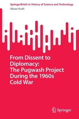 From Dissent to Diplomacy: The Pugwash Project During the 1960s Cold War 1