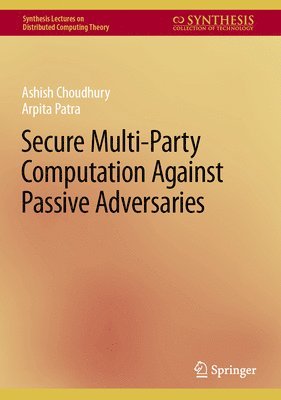 Ashish Choudhury, Arpita Patra - Secure Multi-Party Computation Against Passive Adversaries, Inbunden