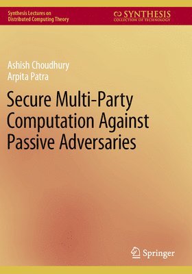 Ashish Choudhury, Arpita Patra - Secure Multi-Party Computation Against Passive Adversaries, Häftad