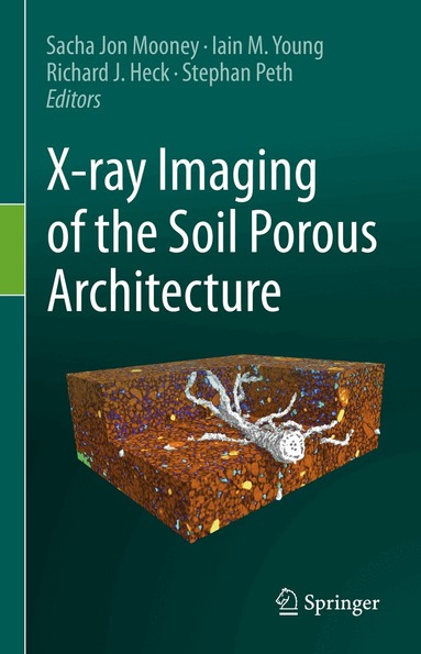 Sacha Jon Mooney, Iain M. Young, Richard J. Heck, Stephan Peth - X-ray Imaging of the Soil Porous Architecture, Inbunden