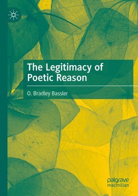 O. Bradley Bassler - Legitimacy of Poetic Reason, Häftad