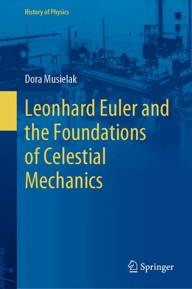 Dora Musielak - Leonhard Euler and the Foundations of Celestial Mechanics, Inbunden