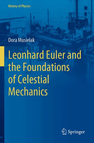 Dora Musielak - Leonhard Euler and the Foundations of Celestial Mechanics, Häftad