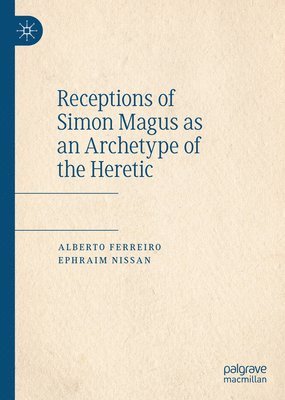 Receptions of Simon Magus as an Archetype of the Heretic 1