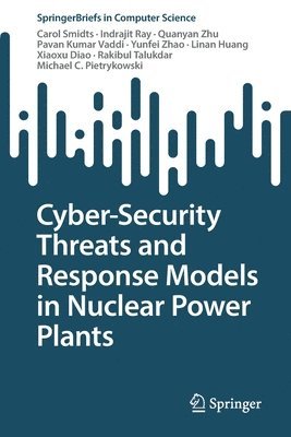 Carol Smidts, Indrajit Ray, Quanyan Zhu, Pavan Kumar Vaddi, Yunfei Zhao, Linan Huang, Xiaoxu Diao, Rakibul Talukdar, Michael C. Pietrykowski - Cyber-Security Threats and Response Models in Nuclear Power Plants, Häftad