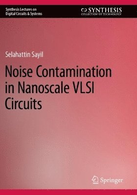 Selahattin Sayil - Noise Contamination in Nanoscale VLSI Circuits, Häftad