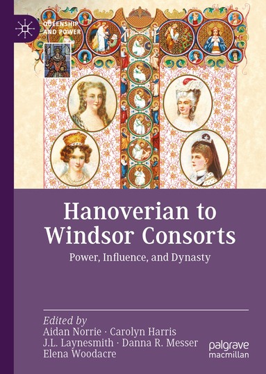 Aidan Norrie, Carolyn Harris, J.L. Laynesmith, Danna R. Messer, Elena Woodacre - Hanoverian to Windsor Consorts, Inbunden