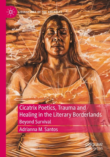 Adrianna M. Santos - Cicatrix Poetics, Trauma and Healing in the Literary Borderlands, Häftad