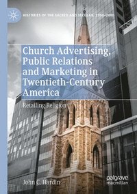 bokomslag Church Advertising, Public Relations and Marketing in Twentieth-Century America