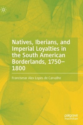 bokomslag Natives, Iberians, and Imperial Loyalties in the South American Borderlands, 1750-1800