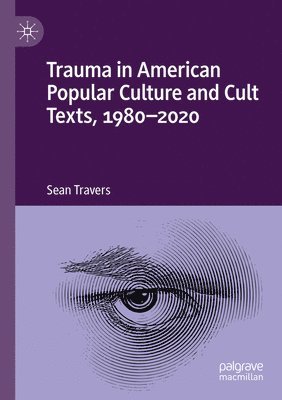 Trauma in American Popular Culture and Cult Texts, 1980-2020 1