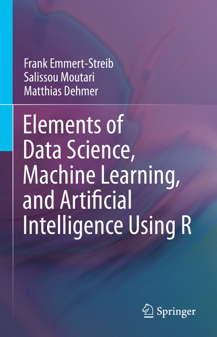 Frank Emmert-Streib, Salissou Moutari, Matthias Dehmer - Elements of Data Science, Machine Learning, and Artificial Intelligence Using R, Inbunden