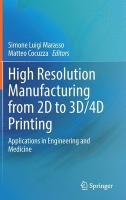 Simone Luigi Marasso, Matteo Cocuzza - High Resolution Manufacturing from 2D to 3D/4D Printing, Inbunden