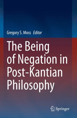 Gregory S. Moss - Being of Negation in Post-Kantian Philosophy, Häftad