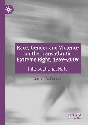 Simon A. Purdue - Race, Gender and Violence on the Transatlantic Extreme Right, 1969–2009, Häftad