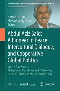 bokomslag Abdul Aziz Said: A Pioneer in Peace, Intercultural Dialogue, and Cooperative Global Politics