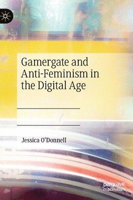 Gamergate and Anti-Feminism in the Digital Age 1
