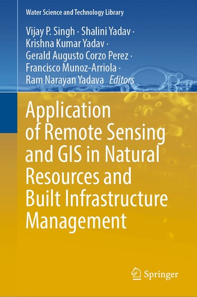 Vijay P. Singh, Shalini Yadav, Krishna Kumar Yadav, Gerald Augusto Corzo Perez, Francisco Muñoz-Arriola, Ram Narayan Yadava - Application of Remote Sensing and GIS in Natural Resources and Built Infrastructure Management, Inbunden