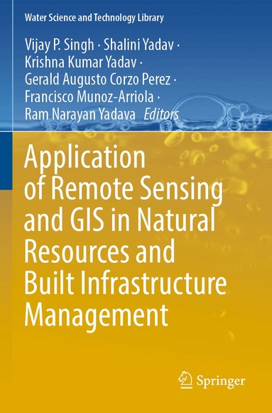Vijay P. Singh, Shalini Yadav, Krishna Kumar Yadav, Gerald Augusto Corzo Perez, Francisco Muñoz-Arriola, Ram Narayan Yadava - Application of Remote Sensing and GIS in Natural Resources and Built Infrastructure Management, Häftad