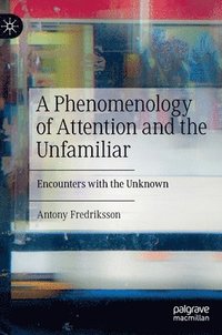 bokomslag A Phenomenology of Attention and the Unfamiliar