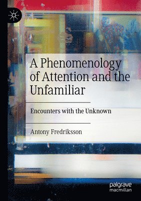 bokomslag A Phenomenology of Attention and the Unfamiliar