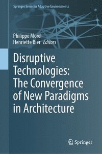 bokomslag Disruptive Technologies: The Convergence of New Paradigms in Architecture